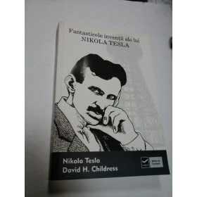 FANTASTICELE INVENTII ALE LUI NIKOLA TESLA - Nicola Tesla / David H. Childress